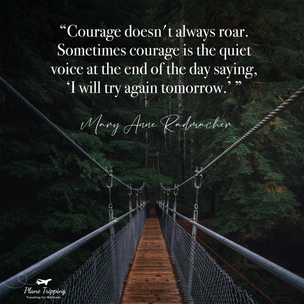 “Courage doesn't always roar. Sometimes courage is the quiet voice at the end of the day saying, 'I will try again tomorrow.'” —Mary Anne Radmacher