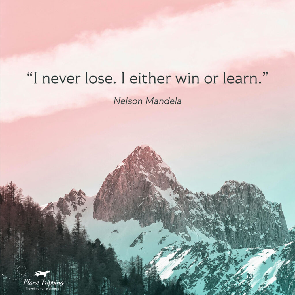 “I never lose. I either win or learn.”—Nelson Mandela